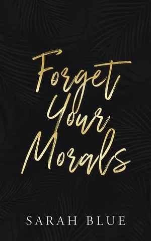 Forget Your Morals by Sarah Blue