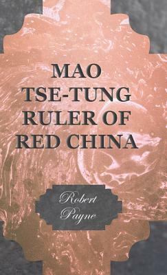 Mao Tse-Tung Ruler of Red China by Robert Payne