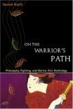 On the Warrior's Path: Philosophy, Fighting, and Martial Arts Mythology by Daniele Bolelli