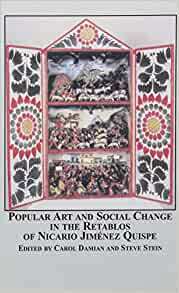 Popular Art and Social Change in the Retablos of Nicario Jimenez Quispe by Carol Damian, Steve Stein, Nicario Jimenez Quispe