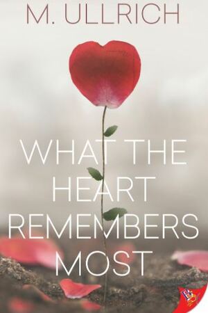 What the Heart Remembers Most by M. Ullrich