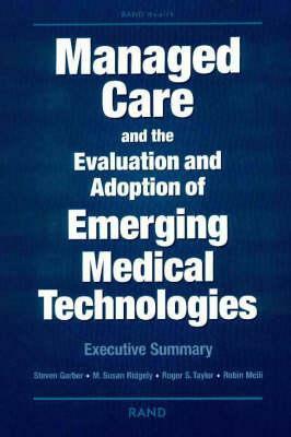 Managed Care and the Evalutation and Adoption of Emerging Medical Technologies: Executive Summary by Steven Garber, Roger S. Taylor, Susan M. Ridgely