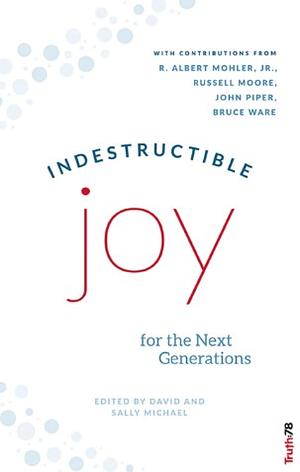 Indestructible Joy: For the Next Generations by Candice Watters, David Michael, Jill Nelson, Sally Michael