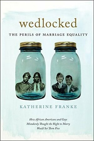 Wedlocked: The Perils of Marriage Equality by Katherine Franke