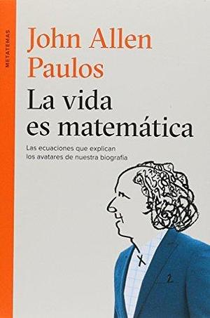 La Vida es matemática by John Allen Paulos, John Allen Paulos