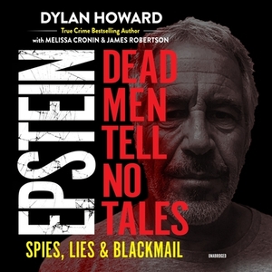 Epstein: Dead Men Tell No Tales; Spies, Lies & Blackmail by Melissa Cronin, James Robertson, Dylan Howard