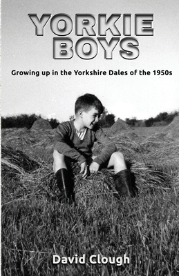 Yorkie Boys: Growing up in the Yorkshire Dales of the 1950s by David Clough