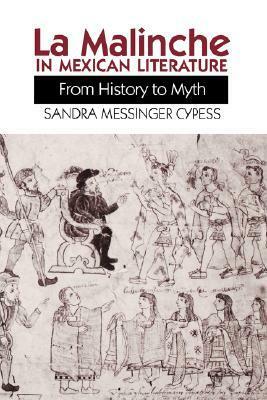 La Malinche in Mexican Literature: From History to Myth by Sandra Messinger Cypess