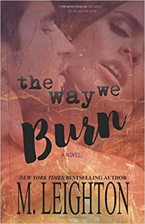 The Way We Burn: A Standalone Romance...with a Twist by M. Leighton