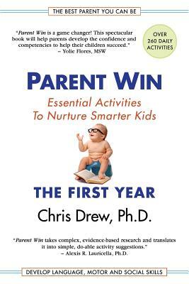 Parent Win: The First Year: Essential Activities To Nurture Smarter Kids by Chris Drew
