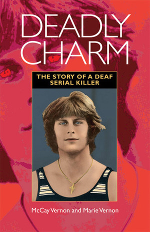 Deadly Charm: The Story of a Deaf Serial Killer by Marie Vernon, McCay Vernon