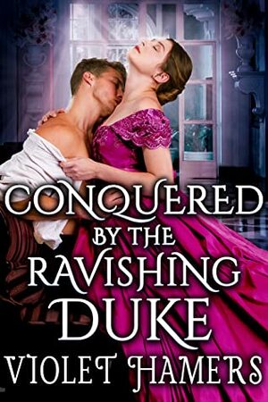 Conquered by the Ravishing Duke: A Steamy Historical Regency Romance Novel by Violet Hamers, Cobalt Fairy