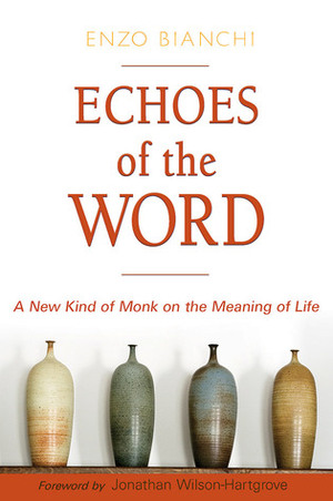 Echoes of the Word: A New Kind of Monk on the Meaning of Life by Enzo Bianchi, Jonathan Wilson-Hartgrove