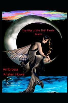 The War of the Sixth Faerie Realm: Ambrosia by Kristen Howe