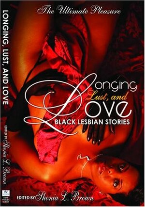 Longing, Lust, and Love: Black Lesbian Stories by Shonia Brown, Dillon Watson