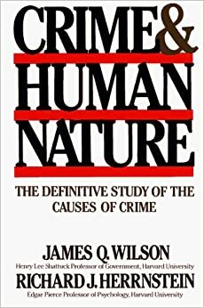 Crime and Human Nature/the Definitive Study of the Causes of Crime by Richard J. Herrnstein, James Q. Wilson