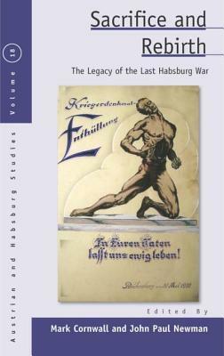 Sacrifice and Rebirth: The Legacy of the Last Habsburg War by John Paul Newman, Mark Cornwall