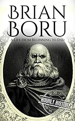 Brian Boru: A Life from Beginning to End by Hourly History