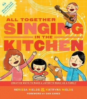 All Together Singing in the Kitchen: Creative Ways to Make and Listen to Music as a Family by Dan Zanes, Nerissa Nields, Katryna Nields