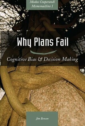 Why Plans Fail: Cognitive Bias & Decision Making by Jim Benson