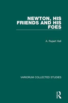 Newton, His Friends and His Foes by A. Rupert Hall