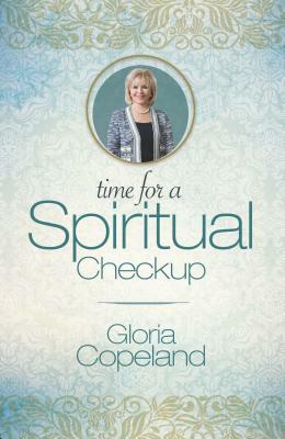 Time for a Spiritual Checkup by Gloria Copeland