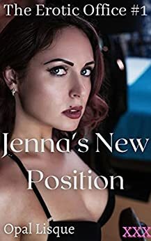Jenna's New Position: The Erotic Office #1 by Opal Lisque
