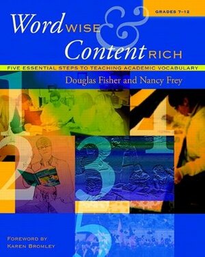 Word Wise & Content Rich, Grades 7-12: Five Essential Steps to Teaching Academic Vocabulary by Douglas Fisher