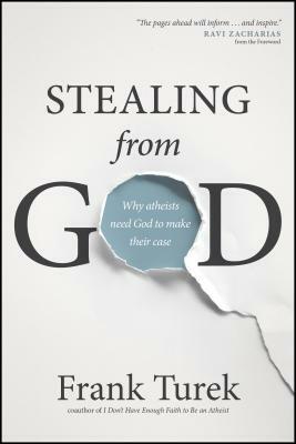 Stealing from God: Why Atheists Need God to Make Their Case by Frank Turek