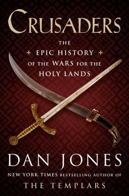 Crusaders: The Epic History of the Wars for the Holy Lands by Dan Jones