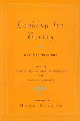 Looking for Poetry: Poems by Carlos Drummond de Andrade and Rafael Alberti and Songs from the Quechua by 