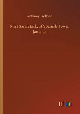 Miss Sarah Jack, of Spanish Town, Jamaica by Anthony Trollope