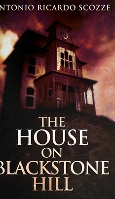 The House On Blackstone Hill by Antonio Ricardo Scozze