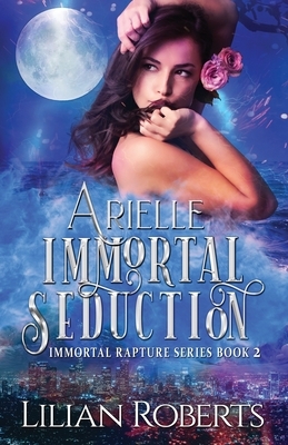 Arielle Immortal Seduction by Lilian Roberts