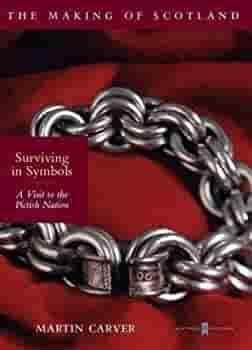 Surviving in Symbols: A Visit to the Pictish Nation by Martin Carver