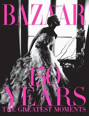 Harper's Bazaar: 150 Years: The Greatest Moments by Glenda Bailey