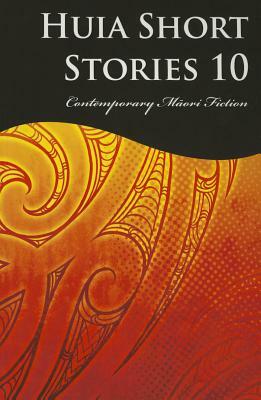 Huia Short Stories 10: Contemporary Maori Fiction by Tīhema Baker, Karuna Thurlow, Petera Hakiwai