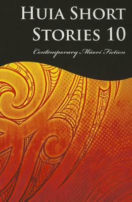 Huia Short Stories 10: Contemporary Maori Fiction by Petera Hakiwai, Tīhema Baker, Karuna Thurlow