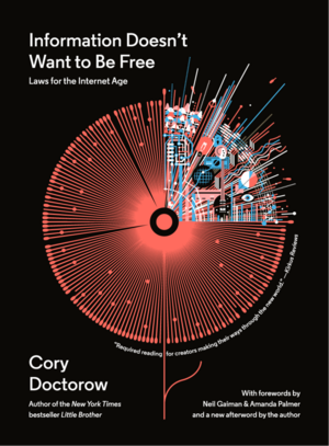 Information Doesn't Want to Be Free: Laws for the Internet Age by Cory Doctorow