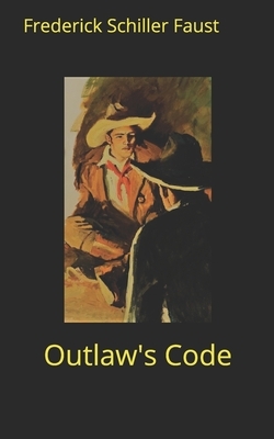 Outlaw's Code by Frederick Schiller Faust