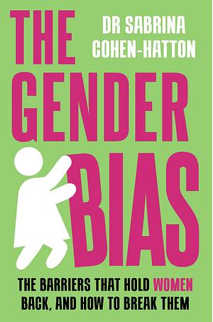 The Gender Bias: The Barriers That Hold Women Back, And How To Break Them by Dr Sabrina Cohen-Hatton