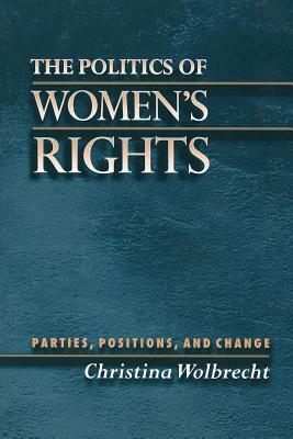 The Politics of Women's Rights: Parties, Positions, and Change by Christina Wolbrecht