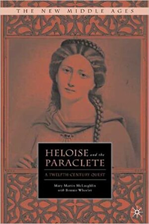 Heloise and the Paraclete: A Twelfth-Century Quest by Bonnie Wheeler, Mary Martin McLaughlin