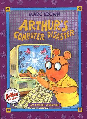 Arthur's Computer Disaster: An Arthur Adventure by Marc Brown