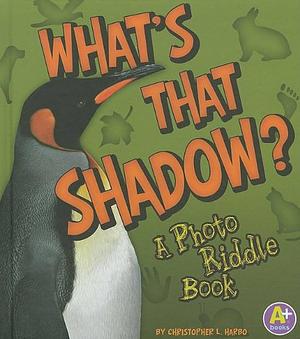 What's That Shadow?: A Photo Riddle Book by Christopher L. Harbo