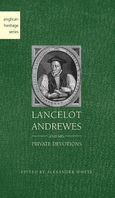 Lancelot Andrewes and His Private Devotions by Alexander Whyte