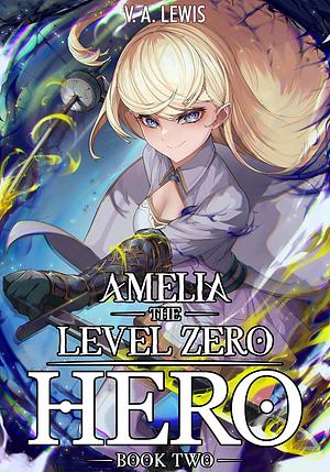 Amelia the Level Zero Hero by V.A. Lewis