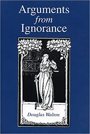 Arguments From Ignorance by Douglas N. Walton
