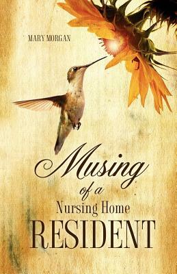 Musing of a Nursing Home Resident by Mary Morgan