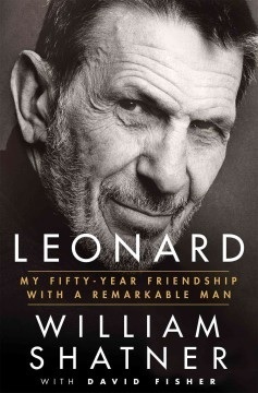 Leonard: My Fifty-Year Friendship with a Remarkable Man by William Shatner, David Fisher